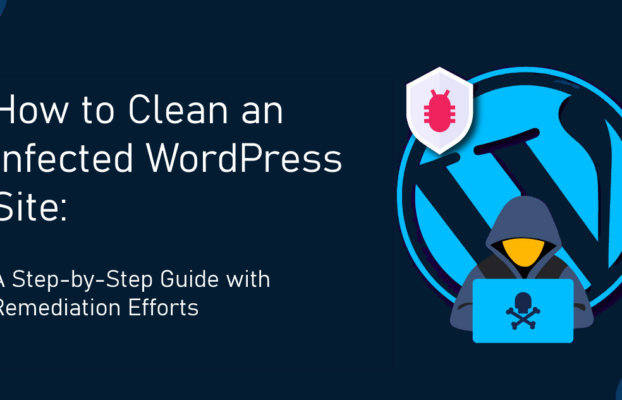 How to Clean an Infected WordPress Site: A Step-by-Step Guide with Remediation Efforts